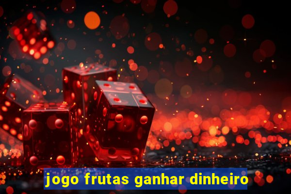 jogo frutas ganhar dinheiro